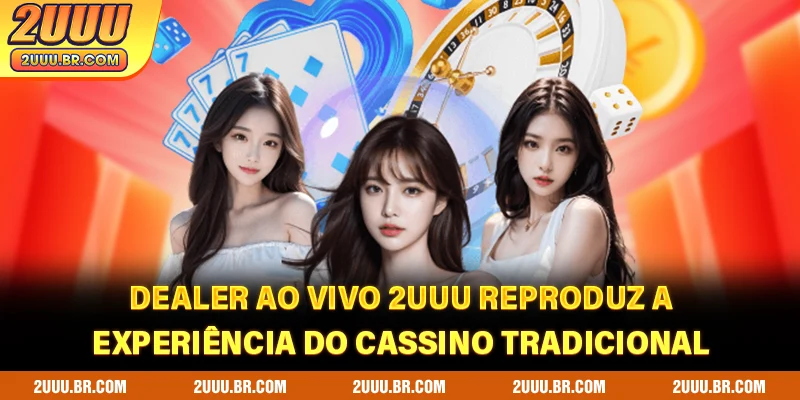 Dealer ao vivo 2UUU reproduz a experiência do cassino tradicional