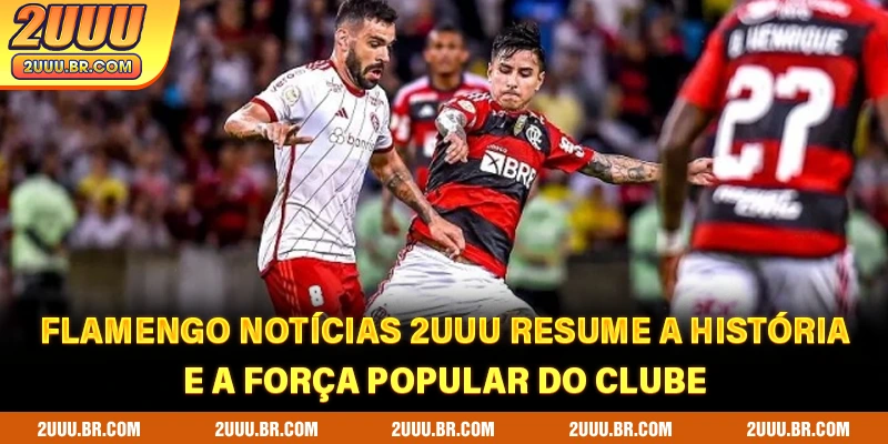Flamengo notícias 2UUU resume a história e a força popular do clube
