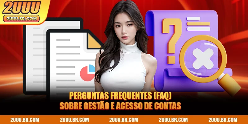 Perguntas Frequentes (FAQ) sobre gestão e acesso de contas