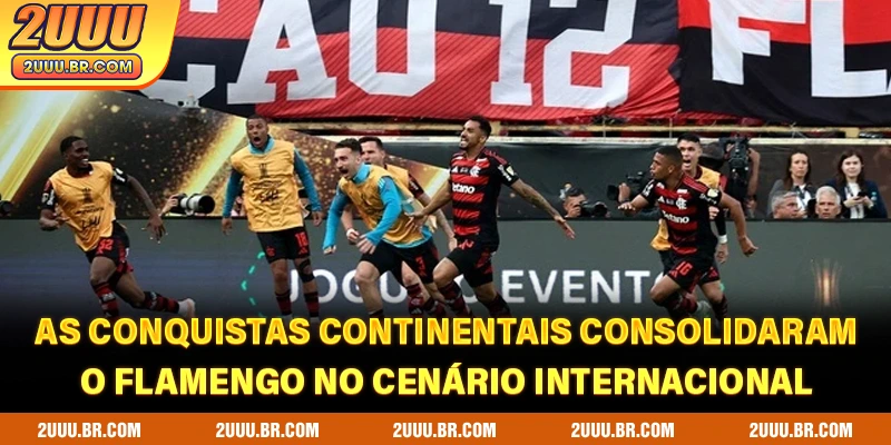 As conquistas continentais consolidaram o Flamengo no cenário internacional