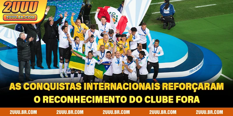 As conquistas internacionais reforçaram o reconhecimento do clube fora