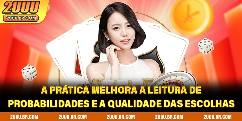 A prática melhora a leitura de probabilidades e a qualidade das escolhas