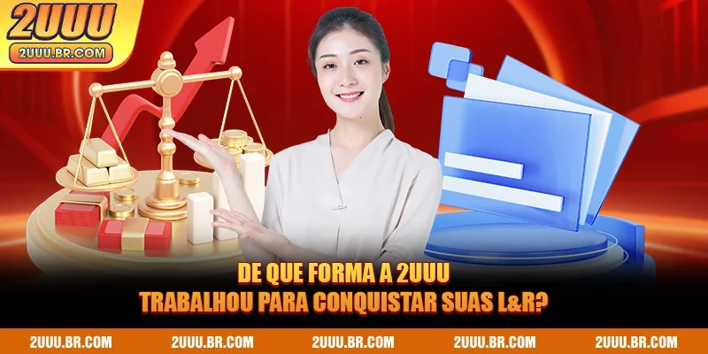 De que forma a 2UUU trabalhou para conquistar suas L&R?
