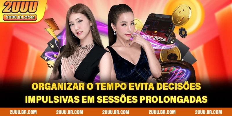 Organizar o tempo evita decisões impulsivas em sessões prolongadas