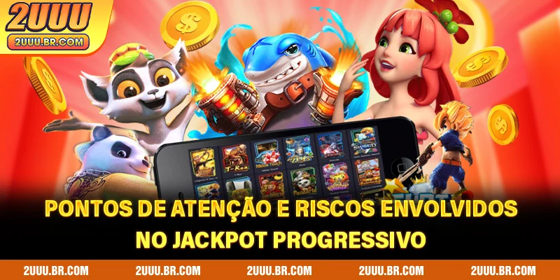 Pontos de atenção e riscos envolvidos no jackpot progressivo